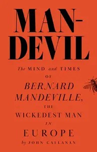 Man-Devil The Mind and Times of Bernard Mandeville, the Wickedest Man in Europe Man-Devil The Mind and Times of Bernard Mandeville, the Wickedest Man in Europe