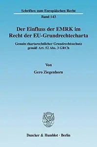 Der Einfluss der EMRK im Recht der EU-Grundrechtecharta Genuin chartarechtlicher Grundrechtsschutz gemäß Art. 52 Abs. 3 GRCh