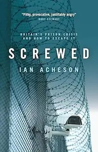 Screwed Britain’s Prison Crisis and How to Escape It