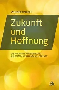 Zukunft und Hoffnung Die Johannes-Offenbarung allgemein verständlich erklärt