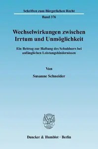 Wechselwirkungen zwischen Irrtum und Unmöglichkeit Ein Beitrag zur Haftung des Schuldners bei anfänglichen Leistungshinderniss