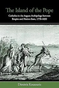 The Island of the Pope Catholics in the Aegean Archipelago between Empire and Nation-State, 1770-1830