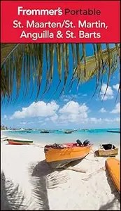Frommer’s Portable St. Maarten St. Martin, Anguilla and St. Barts Ed 4 Frommer’s Portable St. Maarten St. Martin, Anguilla and St. Barts Ed 4
