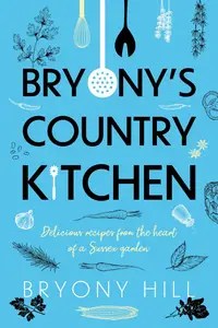 Bryony’s Country Kitchen Delicious Recipes from the Heart of a Sussex Garden