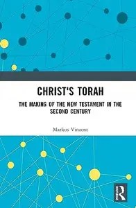 Christ’s Torah The Making of the New Testament in the Second Century