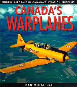 Canada’s Warplanes Unique Aircraft in Canada’s Aviation Museums