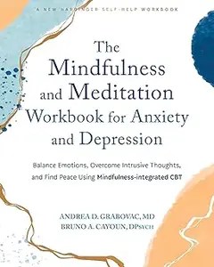 The Mindfulness and Meditation Workbook for Anxiety and Depression Balance Emotions, Overcome Intrusive Thoughts, and F