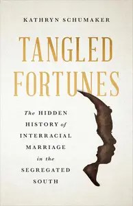 Tangled Fortunes The Hidden History of Interracial Marriage in the Segregated South