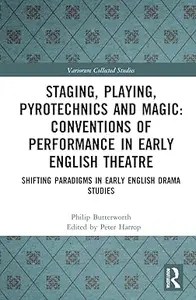 Staging, Playing, Pyrotechnics and Magic Conventions of Performance in Early English Theatre