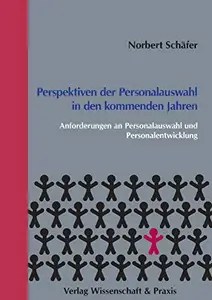 Perspektiven der Personalauswahl in den kommenden Jahren Anforderungen an Personalauswahl und Personalentwicklung Perspektiven der Personalauswahl in den kommenden Jahren Anforderungen an Personalauswahl und Personalentwicklung