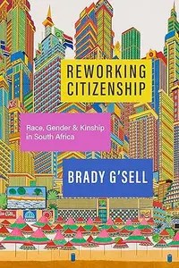 Reworking Citizenship Race, Gender, and Kinship in South Africa