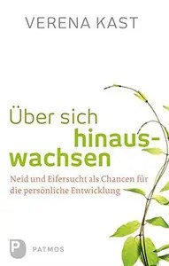 Über sich hinauswachsen Neid und Eifersucht als Chancen für die persönliche Entwicklung