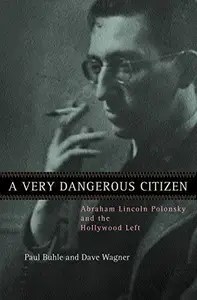 Very Dangerous Citizen Abraham Lincoln Polonsky and the Hollywood Left Very Dangerous Citizen Abraham Lincoln Polonsky and the Hollywood Left