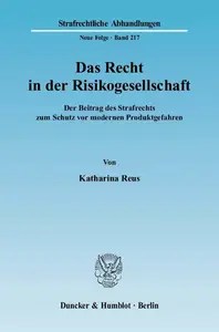 Das Recht in der Risikogesellschaft Der Beitrag des Strafrechts zum Schutz vor modernen Produktgefahren