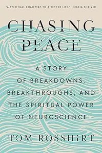 Chasing Peace A Story of Breakdowns, Breakthroughs, and the Spiritual Power of Neuroscience
