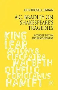 A.C. Bradley on Shakespeare’s Tragedies A Concise Edition and Reassessment