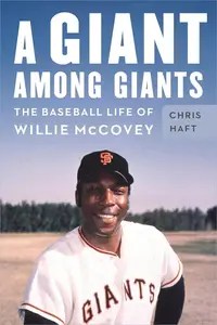 A Giant among Giants The Baseball Life of Willie McCovey