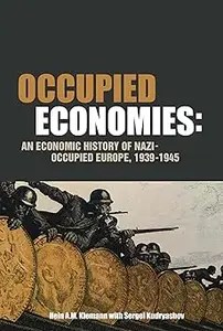 Occupied Economies An Economic History of Nazi-Occupied Europe, 1939-1945