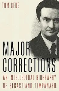 Major Corrections An Intellectual Biography of Sebastiano Timpanaro Major Corrections An Intellectual Biography of Sebastiano Timpanaro