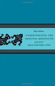 Understanding the Medieval Meditative Ascent Augustine, Anselm, Boethius, and Dante