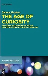 The Age of Curiosity The Neural Network of an Idea in Eighteenth-Century English Literature