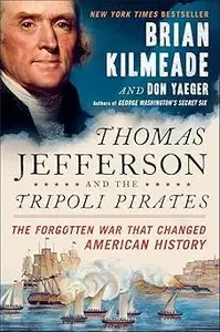 Thomas Jefferson and the Tripoli Pirates The Forgotten War That Changed American History