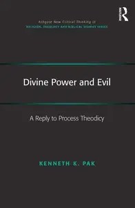 Divine Power and Evil A Reply to Process Theodicy (Routledge New Critical Thinking in Religion, Theology and Biblical Studies)