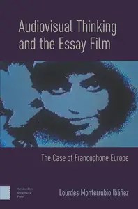 Audiovisual Thinking and the Essay Film The Case of Francophone Europe