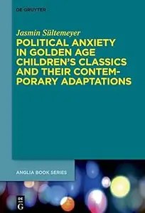 Political Anxiety in Golden Age Children’s Classics and Their Contemporary Adaptations