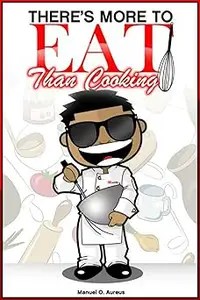 There’s More To Eat Than Cooking There’s More To Eat Than Cooking