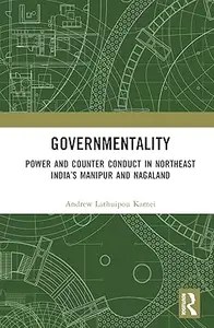 Governmentality Power and Counter Conduct in Northeast India’s Manipur and Nagaland
