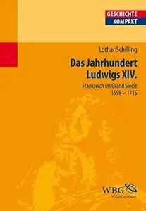 Das Jahrhundert Ludwigs XIV. Frankreich im Grand Siècle 1598-1715