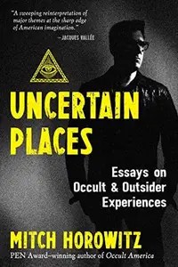 Uncertain Places Essays on Occult and Outsider Experiences