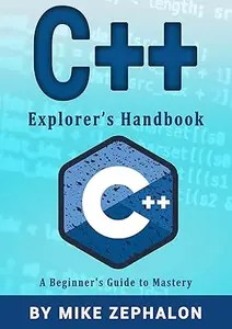 C++ Explorer’s Handbook A Beginner’s Guide to Mastery