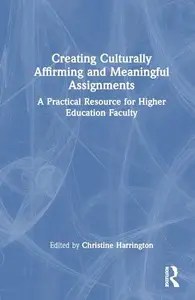 Creating Culturally Affirming and Meaningful Assignments A Practical Resource for Higher Education Faculty