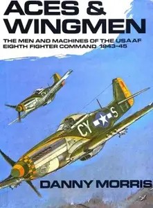 Aces & Wingmen The Men and Machines of the USAAF Eighth Fighter Command 1943-45