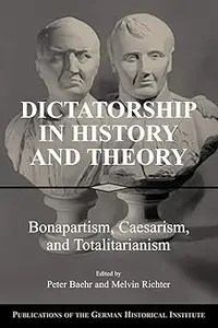 Dictatorship in History and Theory Bonapartism, Caesarism, and Totalitarianism