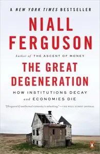 The Great Degeneration How Institutions Decay and Economies Die (US Edition)