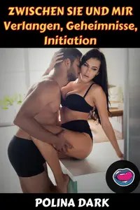 ZWISCHEN IHNEN UND MIR Verlangen, Geheimnisse, Initiation Sexgeschichten ab 18 unzensiert (German Edition)