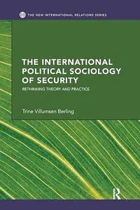 The International Political Sociology of Security Rethinking Theory and Practice The International Political Sociology of Security Rethinking Theory and Practice