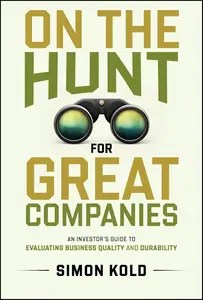 On the Hunt for Great Companies An Investor’s Guide to Evaluating Business Quality and Durability