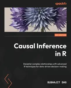 Causal Inference in R Decipher complex relationships with advanced R techniques for data-driven decision-making Causal Inference in R Decipher complex relationships with advanced R techniques for data-driven decision-making