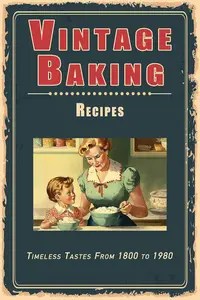 Vintage Baking Recipes Timeless Tastes From 1800 to 1980