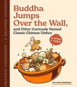 Buddha Jumps over the Wall, and Other Curiously Named Classic Chinese Dishes A Graphic Cookbook-26 Recipes & Stories