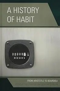 A History of Habit From Aristotle to Bourdieu