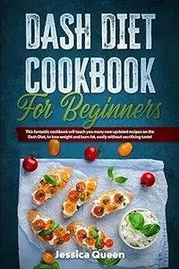 Dash Diet Cookbook for Beginners This fantastic cookbook will teach you many new updated recipes on the Dash Diet, to l