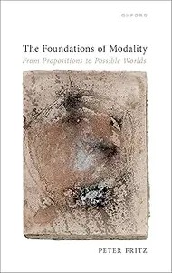 The Foundations of Modality From Propositions to Possible Worlds (PDF) The Foundations of Modality From Propositions to Possible Worlds (PDF)