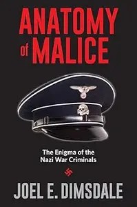 Anatomy of Malice The Enigma of the Nazi War Criminals