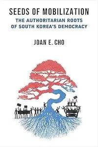 Seeds of Mobilization The Authoritarian Roots of South Korea’s Democracy