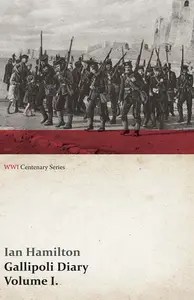 Gallipoli Diary, Volume I Gallipoli Diary, Volume I